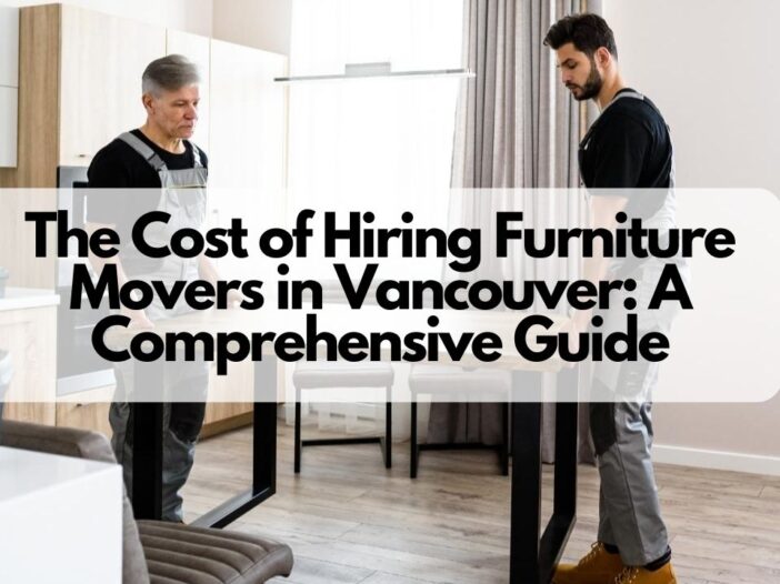 The Cost of Hiring Furniture Movers in Vancouver A Comprehensive Guide