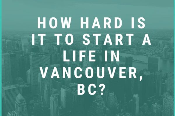 How hard is it to start a life in Vancouver, BC